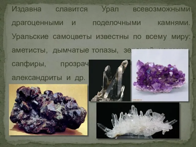 Издавна славится Урал всевозможными драгоценными и поделочными камнями. Уральские самоцветы известны по