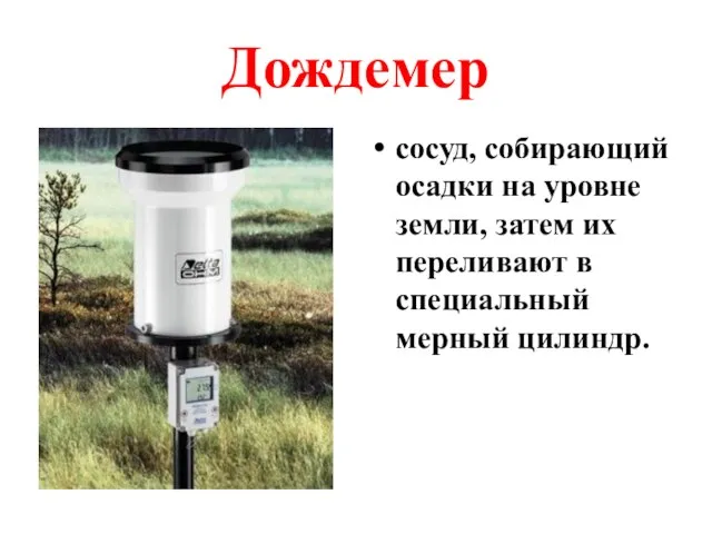 Дождемер сосуд, собирающий осадки на уровне земли, затем их переливают в специальный мерный цилиндр.