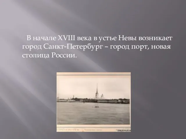 В начале ХVIII века в устье Невы возникает город Санкт-Петербург – город порт, новая столица России.