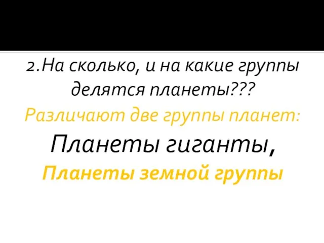 2.На сколько, и на какие группы делятся планеты??? Различают две группы планет: