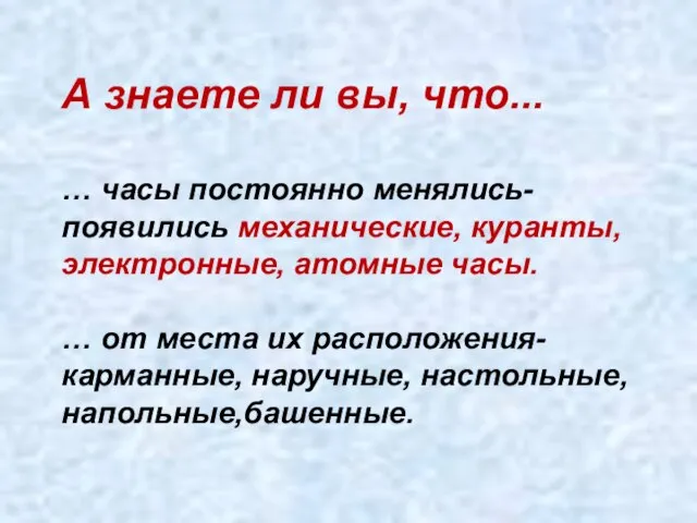 А знаете ли вы, что... … часы постоянно менялись- появились механические, куранты,