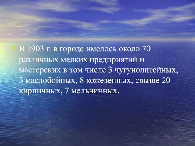 В 1903 г. в городе имелось около 70 различных мелких предприятий и