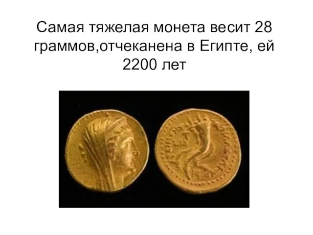 Самая тяжелая монета весит 28 граммов,отчеканена в Египте, ей 2200 лет