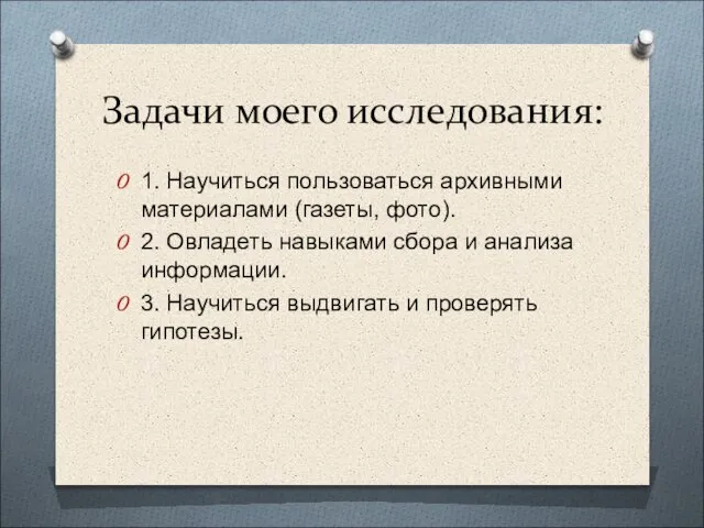 Задачи моего исследования: 1. Научиться пользоваться архивными материалами (газеты, фото). 2. Овладеть