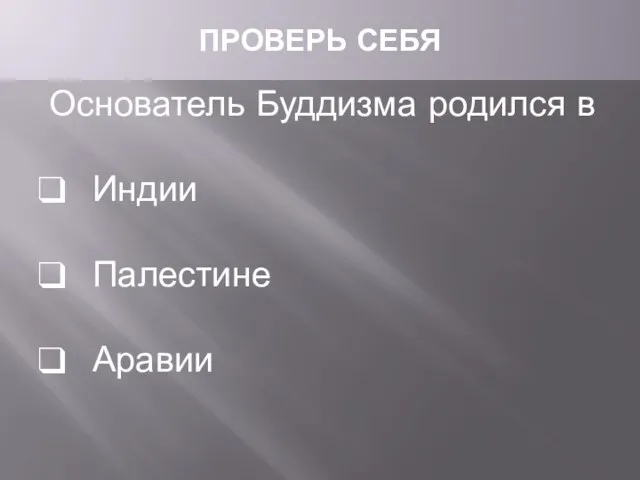 ПРОВЕРЬ СЕБЯ Основатель Буддизма родился в Индии Палестине Аравии