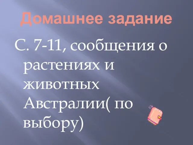 Домашнее задание С. 7-11, сообщения о растениях и животных Австралии( по выбору)