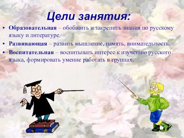 Цели занятия: Образовательная – обобщить и закрепить знания по русскому языку и