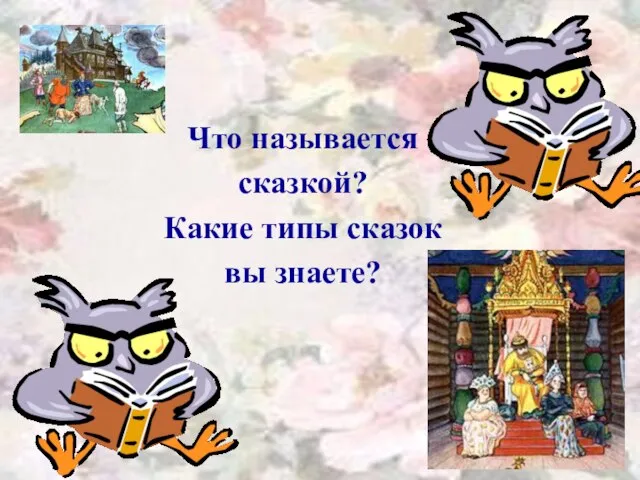 Что называется сказкой? Какие типы сказок вы знаете?