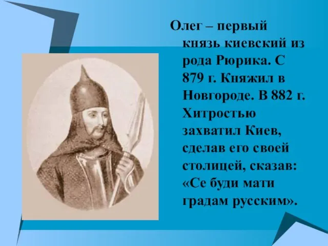 Олег – первый князь киевский из рода Рюрика. С 879 г. Княжил