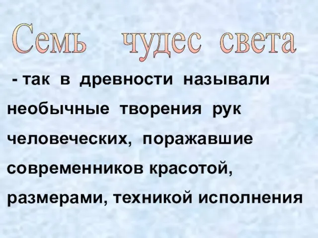 - так в древности называли необычные творения рук человеческих, поражавшие современников красотой,