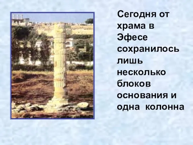 Сегодня от храма в Эфесе сохранилось лишь несколько блоков основания и одна колонна