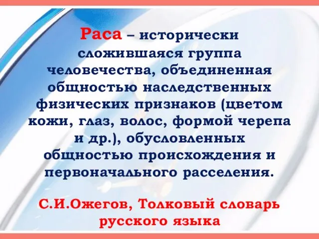 Раса – исторически сложившаяся группа человечества, объединенная общностью наследственных физических признаков (цветом