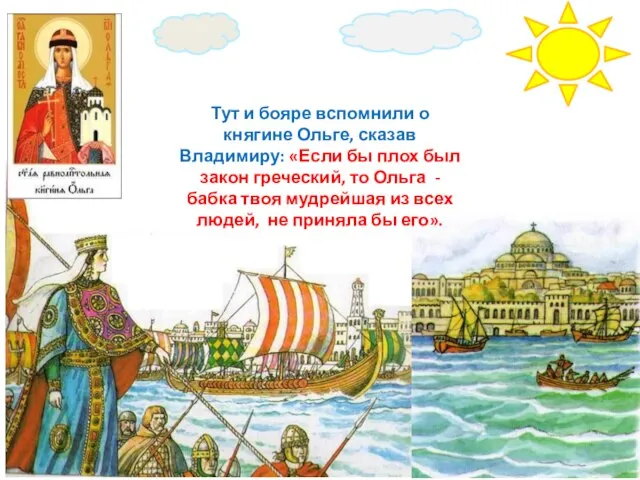 Тут и бояре вспомнили о княгине Ольге, сказав Владимиру: «Если бы плох