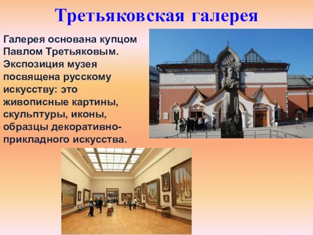 Третьяковская галерея Галерея основана купцом Павлом Третьяковым. Экспозиция музея посвящена русскому искусству: