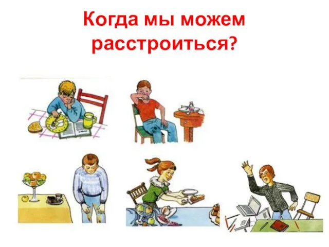 Когда мы можем расстроиться?