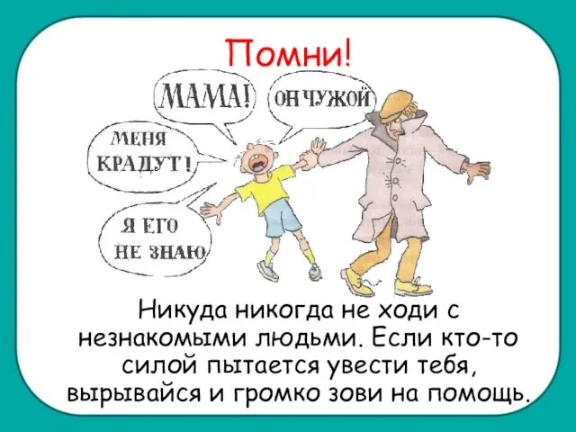 Помни! Никуда никогда не ходи с незнакомыми людьми. Если кто-то силой пытается