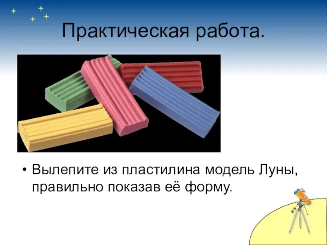 Практическая работа. Вылепите из пластилина модель Луны, правильно показав её форму.