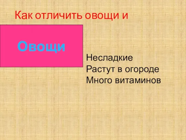 Как отличить овощи и фрукты? Овощи Несладкие Растут в огороде Много витаминов