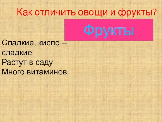 Как отличить овощи и фрукты? Фрукты Сладкие, кисло – сладкие Растут в саду Много витаминов