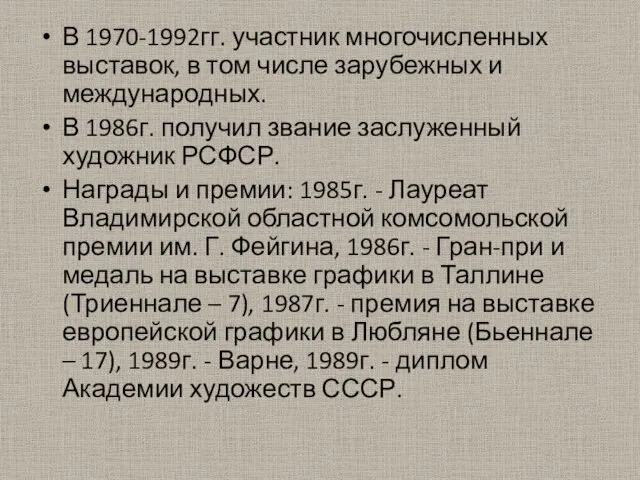 В 1970-1992гг. участник многочисленных выставок, в том числе зарубежных и международных. В