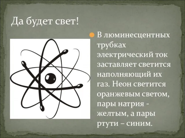 В люминесцентных трубках электрический ток заставляет светится наполняющий их газ. Неон светится