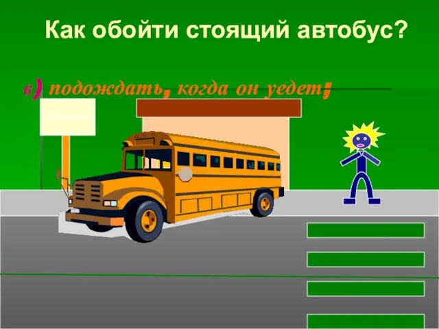 в) подождать, когда он уедет; Остановка Как обойти стоящий автобус?