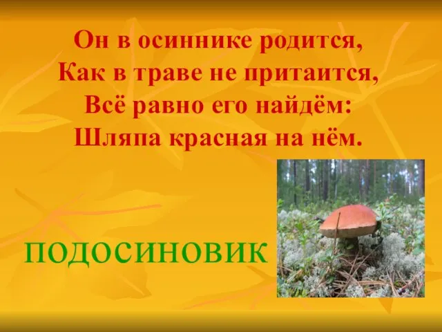 Он в осиннике родится, Как в траве не притаится, Всё равно его