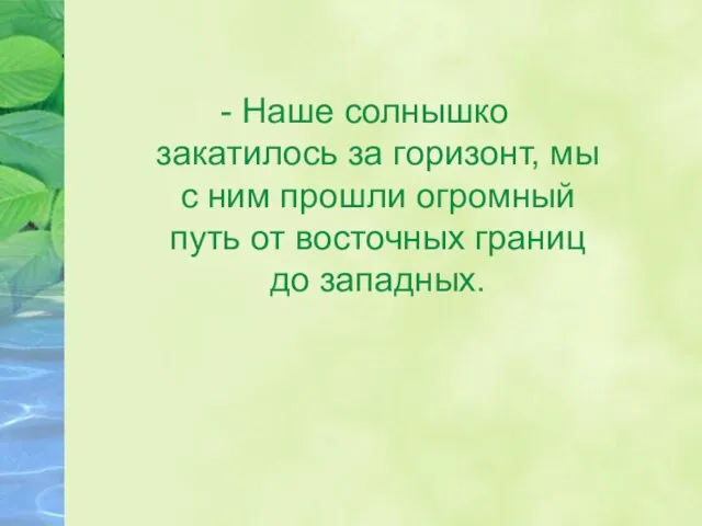 - Наше солнышко закатилось за горизонт, мы с ним прошли огромный путь