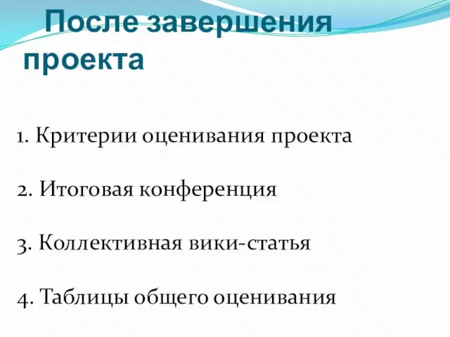 После завершения проекта 1. Критерии оценивания проекта 2. Итоговая конференция 3. Коллективная