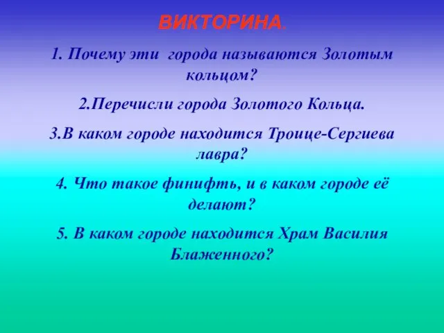 ВИКТОРИНА. 1. Почему эти города называются Золотым кольцом? 2.Перечисли города Золотого Кольца.