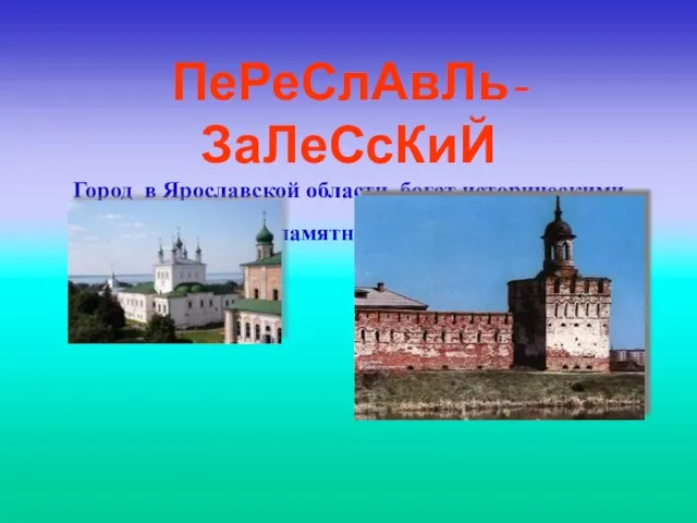ПеРеСлАвЛь-ЗаЛеСсКиЙ Город в Ярославской области, богат историческими памятниками