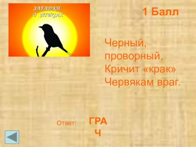 Черный, проворный, Кричит «крак» Червякам враг. Ответ: 1 Балл ГРАЧ