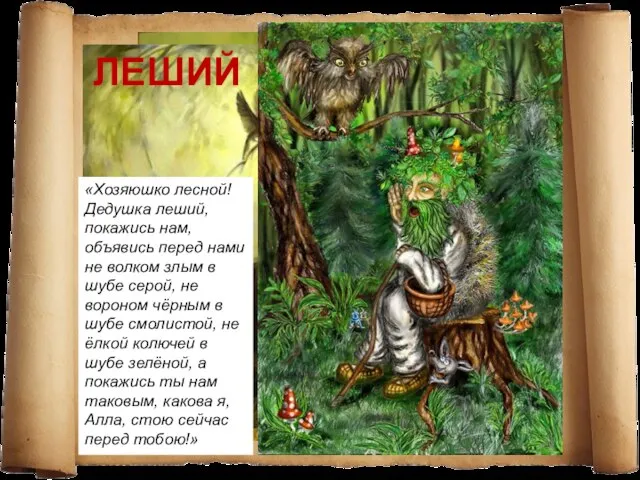 ЛЕШИЙ «Хозяюшко лесной! Дедушка леший, покажись нам, объявись перед нами не волком