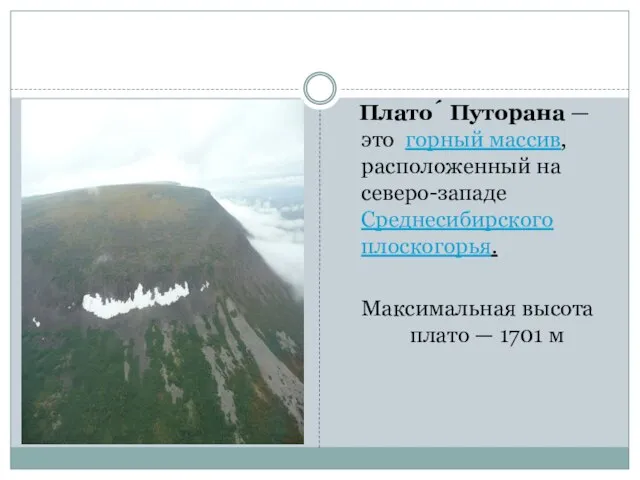 Плато́ Путорана — это горный массив, расположенный на северо-западе Среднесибирского плоскогорья. Максимальная