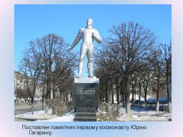 Поставлен памятник первому космонавту Юрию Гагарину.