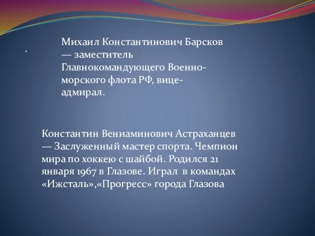 . Михаил Константинович Барсков — заместитель Главнокомандующего Военно-морского флота РФ, вице-адмирал. Константин