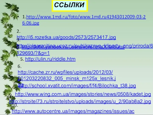 1.http://www.1md.ru/foto/www.1md.ru41943012009-03-26-06.jpg 2. http://i5.rozetka.ua/goods/2573/2573417.jpg 3. http://olgaracitina.ucoz.ru/publ/raznye_kliparty_png/priroda/66 4. http://fotki.yandex.ru/users/voronina00/album/ 129693/?&p=1 5. http://ulin.ru/riddle.htm 6. http://cache.zr.ru/wpfiles/uploads/2012/03/