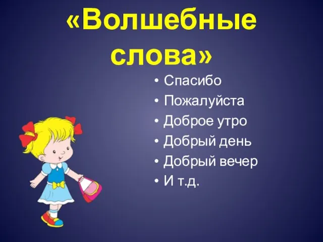 «Волшебные слова» Спасибо Пожалуйста Доброе утро Добрый день Добрый вечер И т.д.