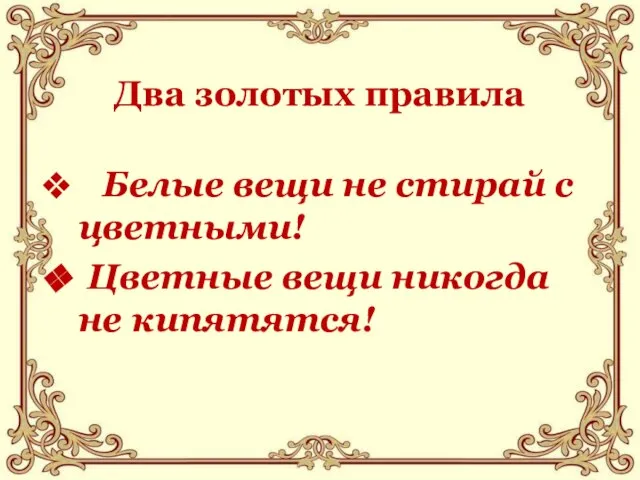 Два золотых правила Белые вещи не стирай с цветными! Цветные вещи никогда не кипятятся!