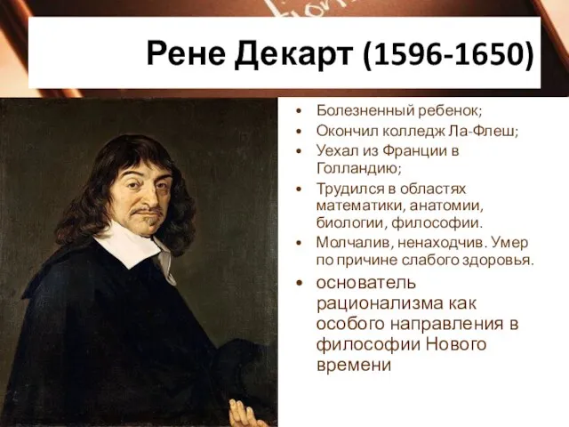 Рене Декарт (1596-1650) Болезненный ребенок; Окончил колледж Ла-Флеш; Уехал из Франции в