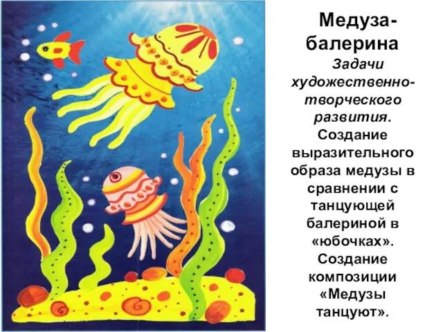 Медуза-балерина Задачи художественно-творческого развития. Создание выразительного образа медузы в сравнении с танцующей