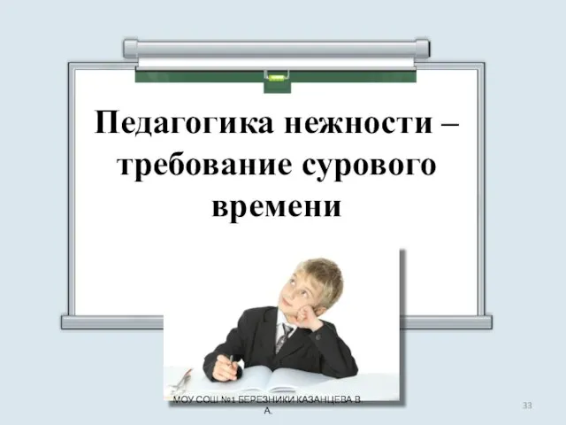 Педагогика нежности – требование сурового времени МОУ СОШ №1 БЕРЕЗНИКИ КАЗАНЦЕВА В.А.