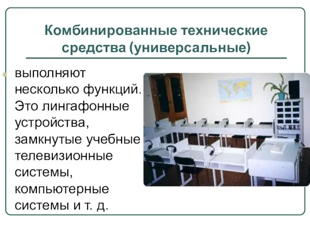 Комбинированные технические средства (универсальные) выполняют несколько функций. Это лингафонные устройства, замкнутые учебные