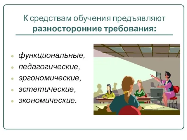 К средствам обучения предъявляют разносторонние требования: функциональные, педагогические, эргономические, эстетические, экономические.