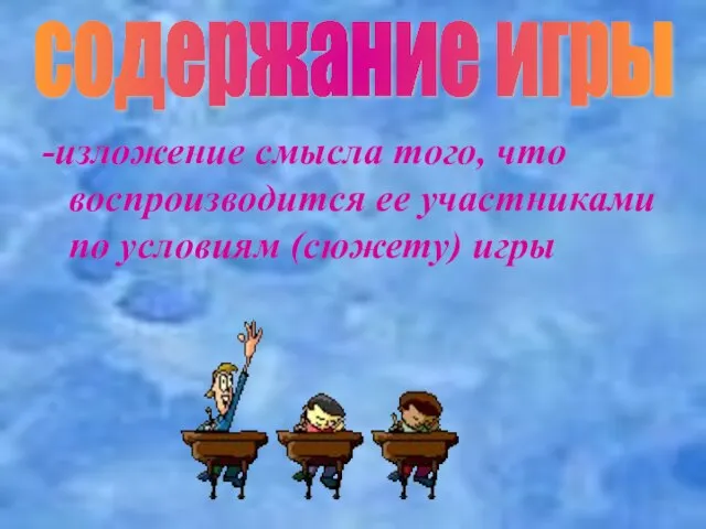 -изложение смысла того, что воспроизводится ее участниками по условиям (сюжету) игры содержание игры