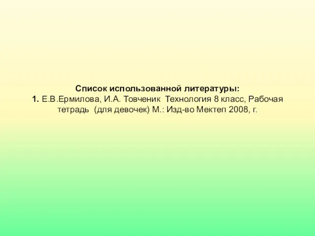 Список использованной литературы: 1. Е.В.Ермилова, И.А. Товченик Технология 8 класс, Рабочая тетрадь