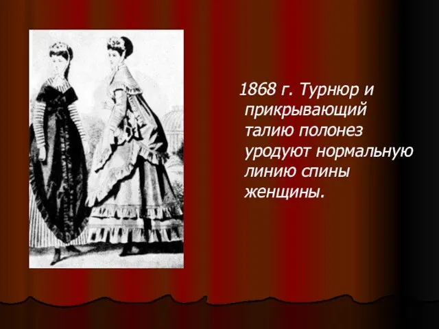 1868 г. Турнюр и прикрывающий талию полонез уродуют нормальную линию спины женщины.