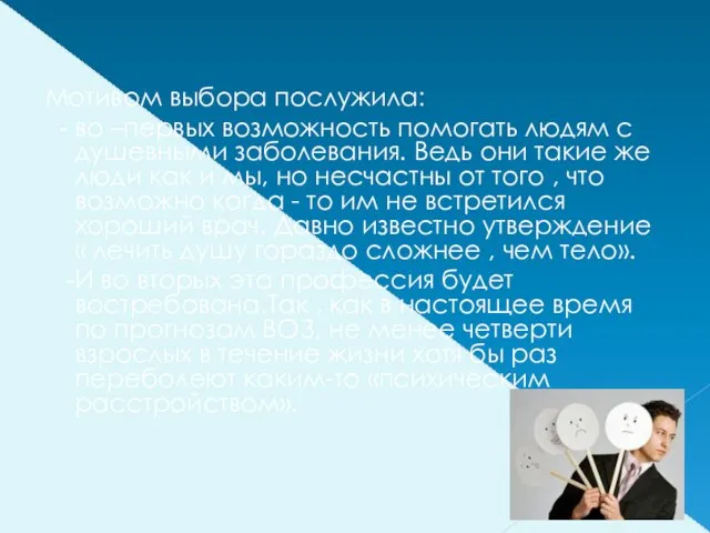 Мотивом выбора послужила: - во –первых возможность помогать людям с душевными заболевания.