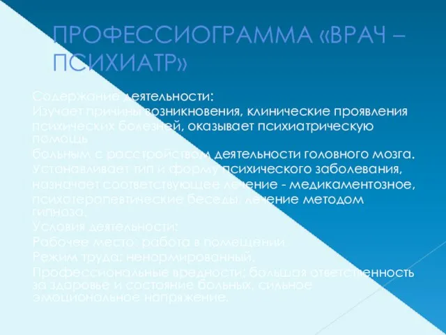 ПРОФЕССИОГРАММА «ВРАЧ – ПСИХИАТР» Содержание деятельности: Изучает причины возникновения, клинические проявления психических