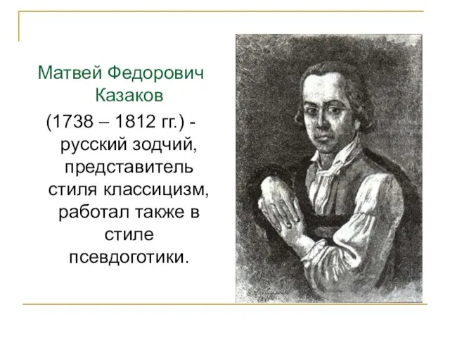 Матвей Федорович Казаков (1738 – 1812 гг.) - русский зодчий, представитель стиля